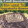 Segera, ke Candi Borobudur Bisa Lewat Jalan Tol Bawen-Yogyakarta