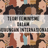 Teori Feminisme dalam Hubungan Internasional
