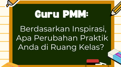Guru PMM: Berdasarkan Inspirasi, Apa Perubahan Praktik Anda di Ruang Kelas? 
