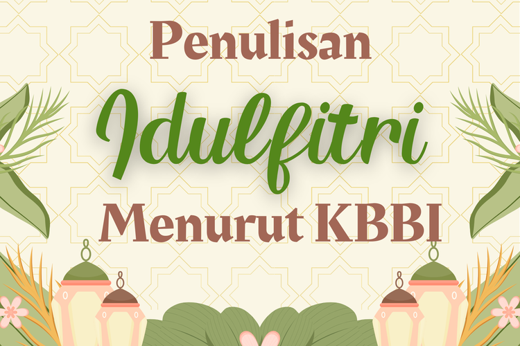 Idulfitri atau Idul Fitri? Ini Penulisan Menurut KBBI dan Penjelasannya