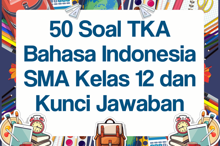 50 Soal TKA Bahasa Indonesia SMA Kelas 12 dan Kunci Jawaban