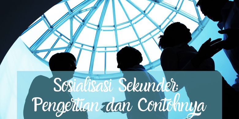 Sosialisasi Sekunder: Pengertian Dan Contohnya