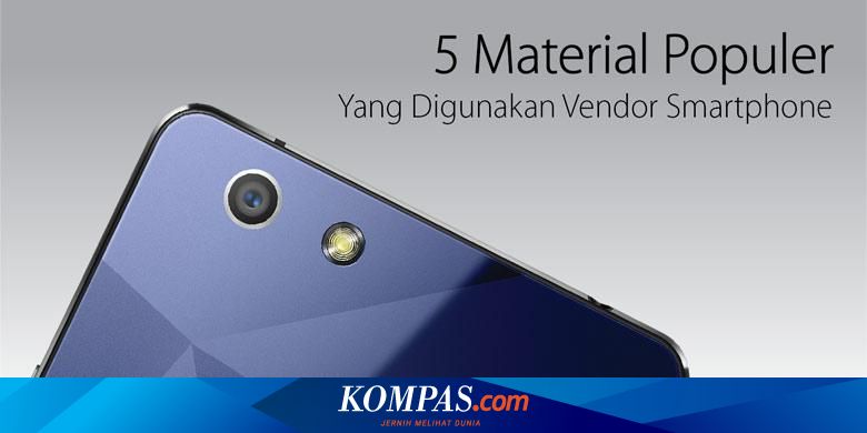 5 Material Populer Yang Digunakan Vendor Smartphone Halaman All Kompas Com