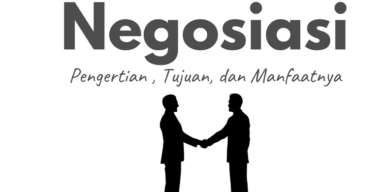 Pengertian Negosiasi, Tujuan, Dan Manfaatnya