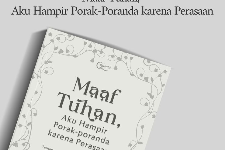 Maaf Tuhan, Aku Hampir Porak-poranda karena Perasaan: Ketika Perasaan Menghancurkan, Tuhan yang Meneguhkan