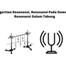 Pengertian Resonansi, Resonansi Pada Dawai, dan Resonansi dalam Tabung