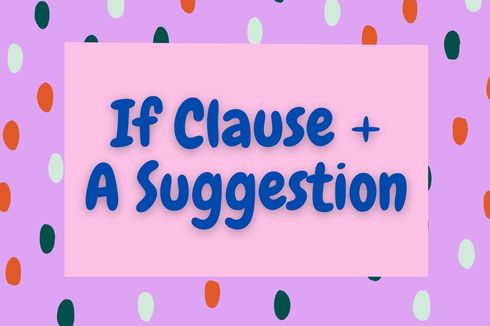 If Clause + A Suggestion: Pengertian dan Contohnya