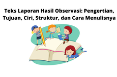 Teks Laporan Hasil Observasi: Pengertian, Tujuan, Ciri, Struktur, dan Cara Menulisnya