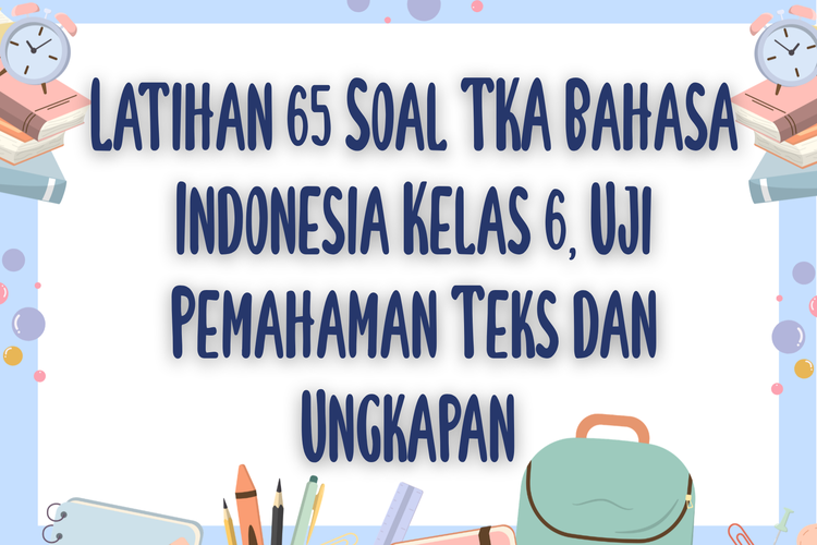 Latihan 65 Soal TKA Bahasa Indonesia Kelas 6, Uji Pemahaman Teks dan Ungkapan Level Ujian