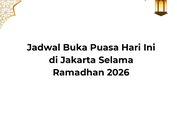 Jadwal Buka Puasa Hari Ini di Kota Jakarta Selama Ramadhan 2026