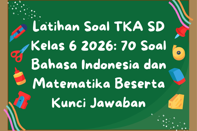 Latihan Soal TKA SD Kelas 6 2026: 70 Soal Bahasa Indonesia dan Matematika Beserta Kunci Jawaban