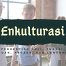 Enkulturasi: Pengertian Ahli, Fungsi, Tujuan, Proses, dan Contohnya