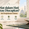 Niat dalam Hati atau Diucapkan? Ini Penjelasan Ulama