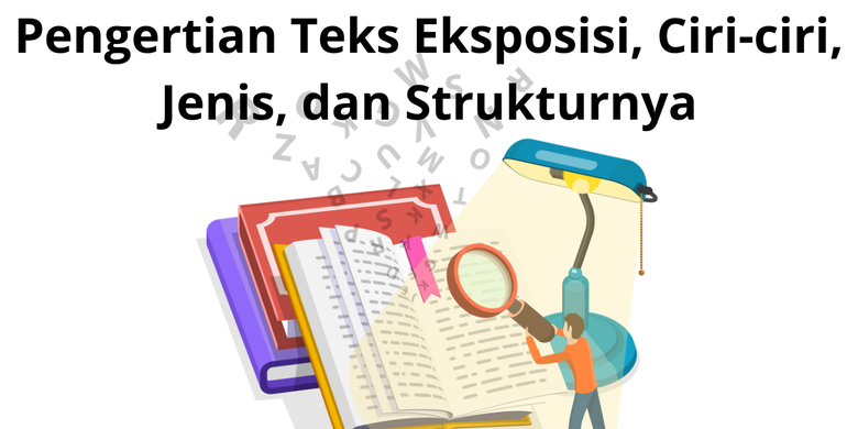 Pengertian Teks Eksposisi, Ciri-ciri, Jenis, Dan Strukturnya