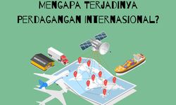 Mengapa Terjadinya Perdagangan Internasional?