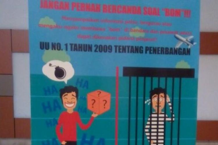 Peringatan yang dipasang di Bandara Sultan Hasanuddin, Makassar, Sulawesi Selatan agar calon penumpang pesawat terbang tidak bercanda soal bom. Ada ancaman hukuman untuk perbuatan seperti itu sebagaimana tercantum pada UU Nomor 1/2009 tentang Penerbangan.
 