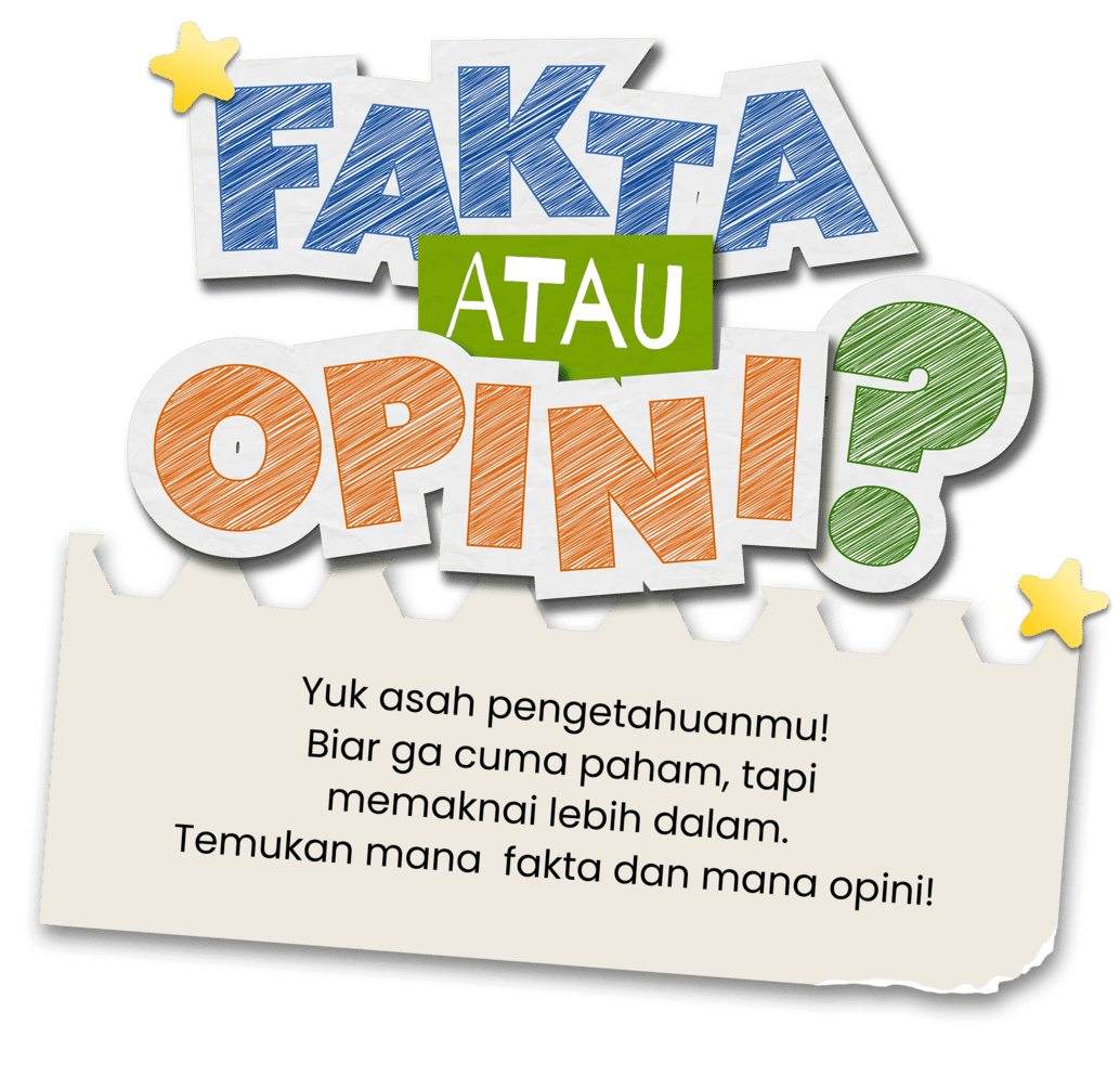 Fakta atau Opini? Yuk asah pengetahuanmu! Biar ga cuma paham, tapi memaknai lebih dalam. Temukan mana fakta dan mana opini!