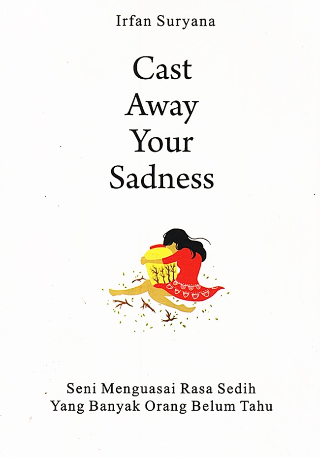 Cast Away Your Sadness: Seni Menguasai Rasa Sedih Yang Banyak Orang Belum tahu