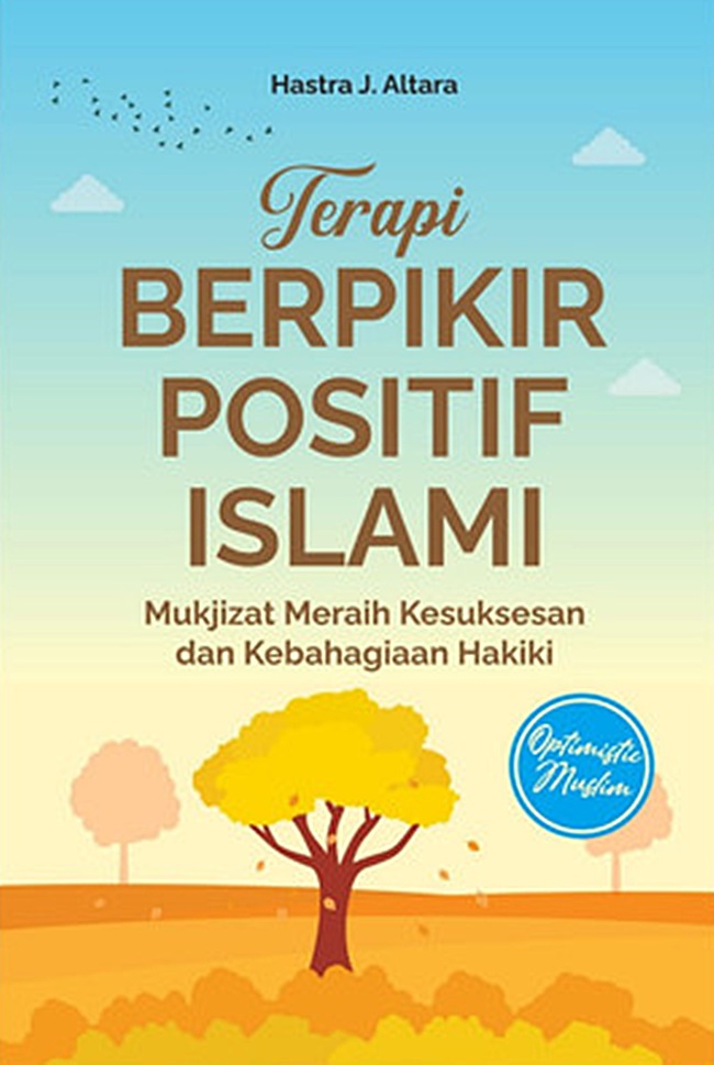 Terapi Berpikir Positif Islami: Mukjizat Meraih Kesuksesan dan Kebahagiaan Hakiki
