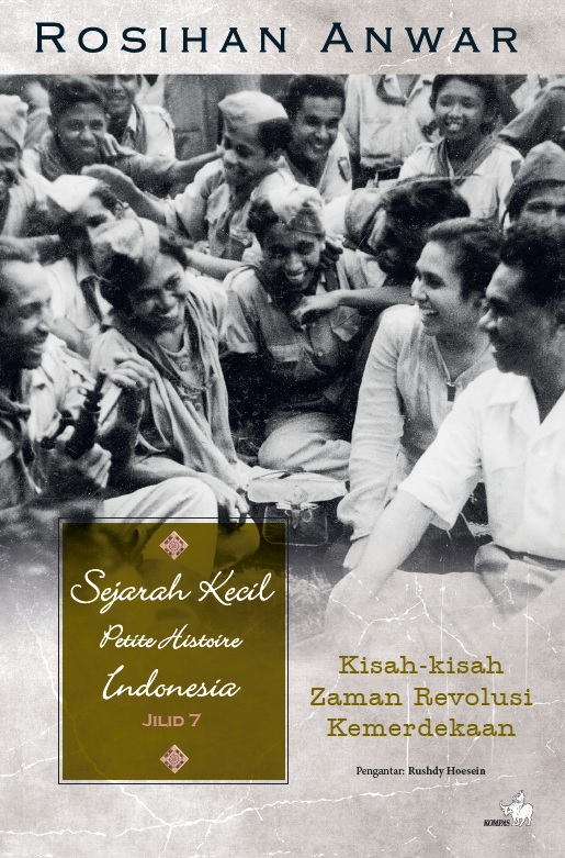 Sejarah Kecil Petite Histoire Indonesia Jilid 7: Kisah2 Zaman Revolusi Kemerdekaan