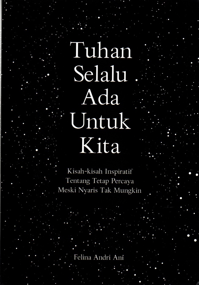Tuhan Selalu Ada Untuk Kita : Kisah-Kisah Inspiratif Tentang Tetap Percaya Meski Nyaris Tak Mungkin